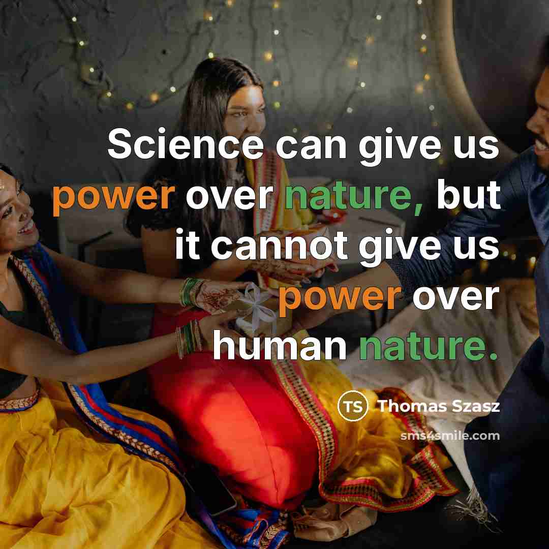 “Science can give us power over nature, but it cannot give us power over human nature.” quote by Thomas Szasz