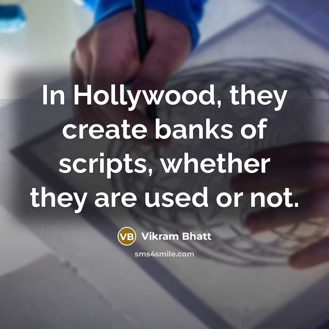 “In Hollywood, they create banks of scripts, whether they are used or not.” quote by Vikram Bhatt