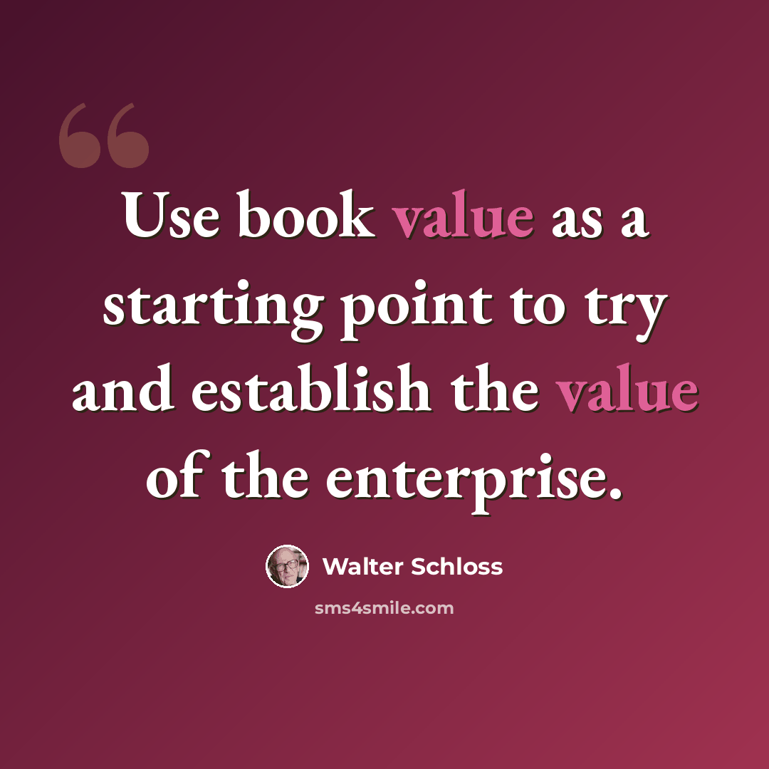 “Use book value as a starting point to try and establish the value of the enterprise.” quote by Walter Schloss