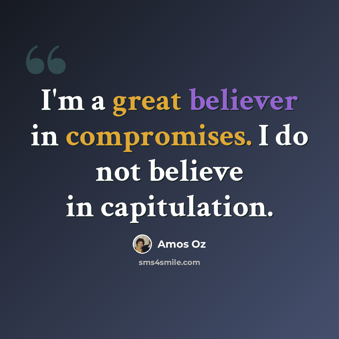 “I'm a great believer in compromises. I do not believe in capitulation.” quote by Amos Oz