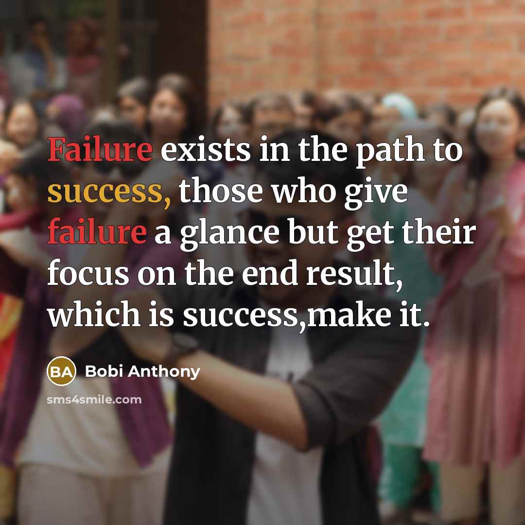 “Failure exists in the path to success, those who give failure a glance but get their focus on the end result, which is success,make it.” quote by Bobi Anthony
