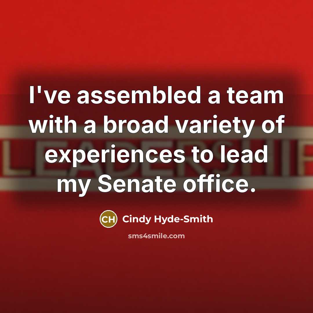 “I've assembled a team with a broad variety of experiences to lead my Senate office.” quote by Cindy Hyde-Smith