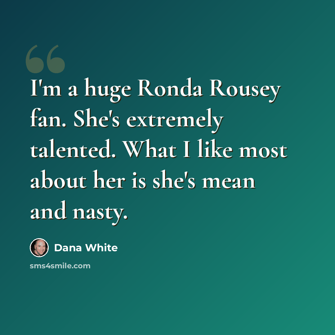 “I'm a huge Ronda Rousey fan. She's extremely talented. What I like most about her is she's mean and nasty.” quote by Dana White