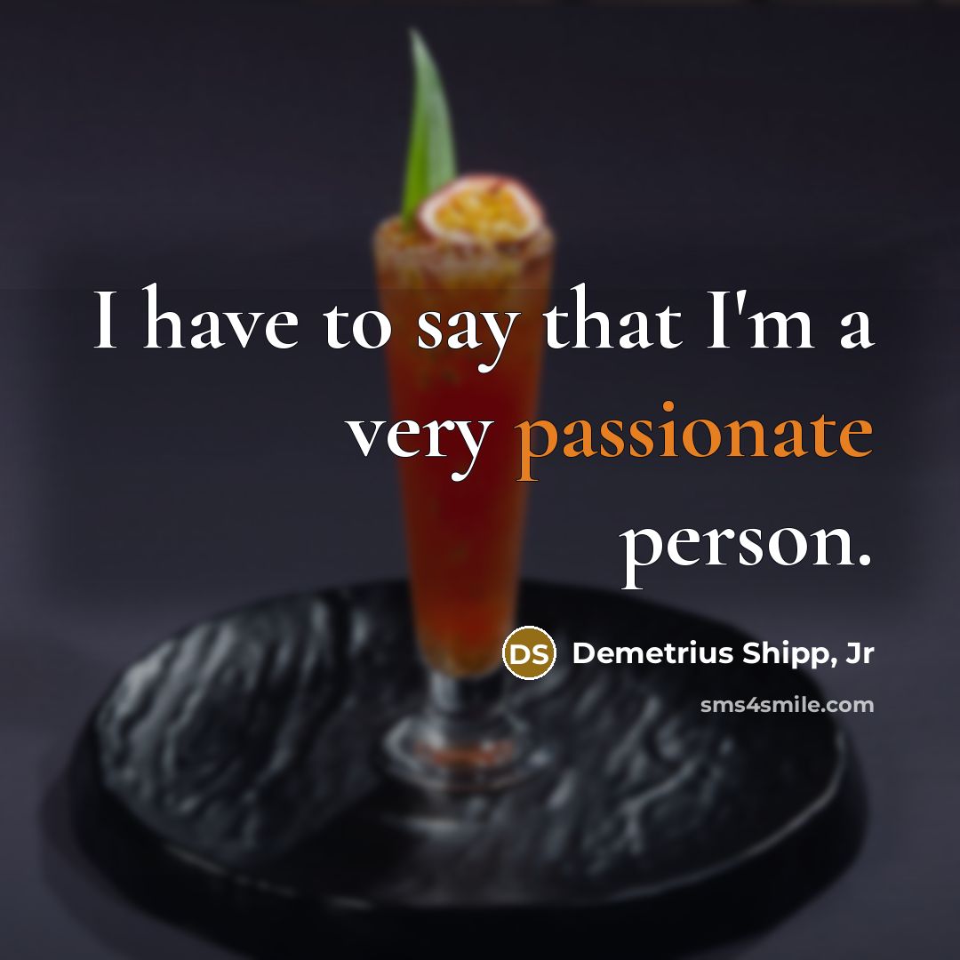“I have to say that I'm a very passionate person.” quote by Demetrius Shipp, Jr