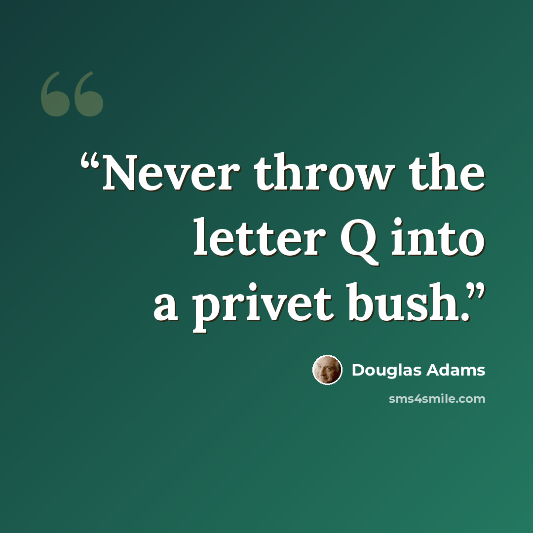 “Never throw the letter Q into a privet bush.” quote by Douglas Adams