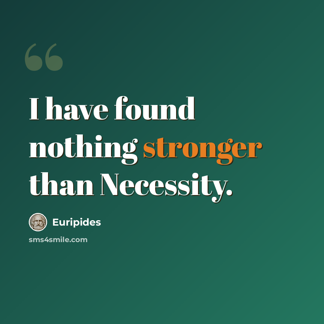 “I have found nothing stronger than Necessity.” quote by Euripides
