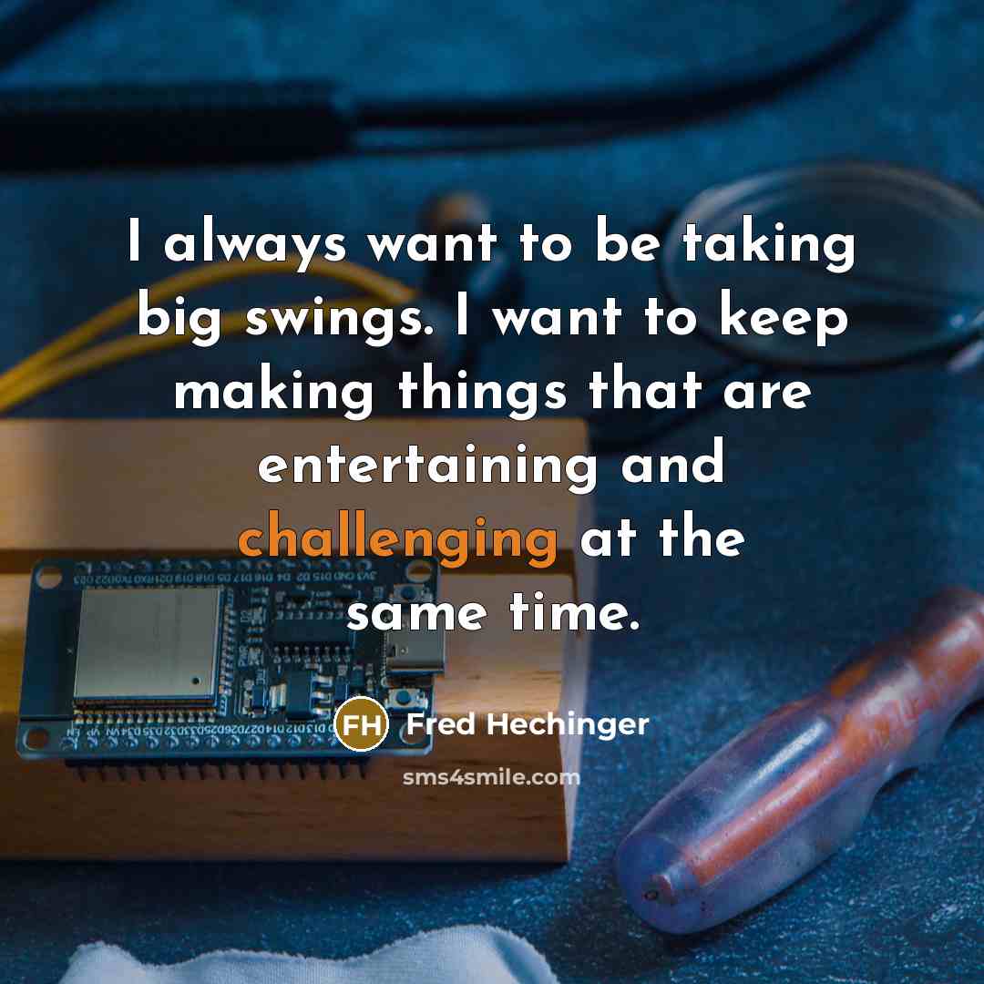 “I always want to be taking big swings. I want to keep making things that are entertaining and challenging at the same time.” quote by Fred Hechinger