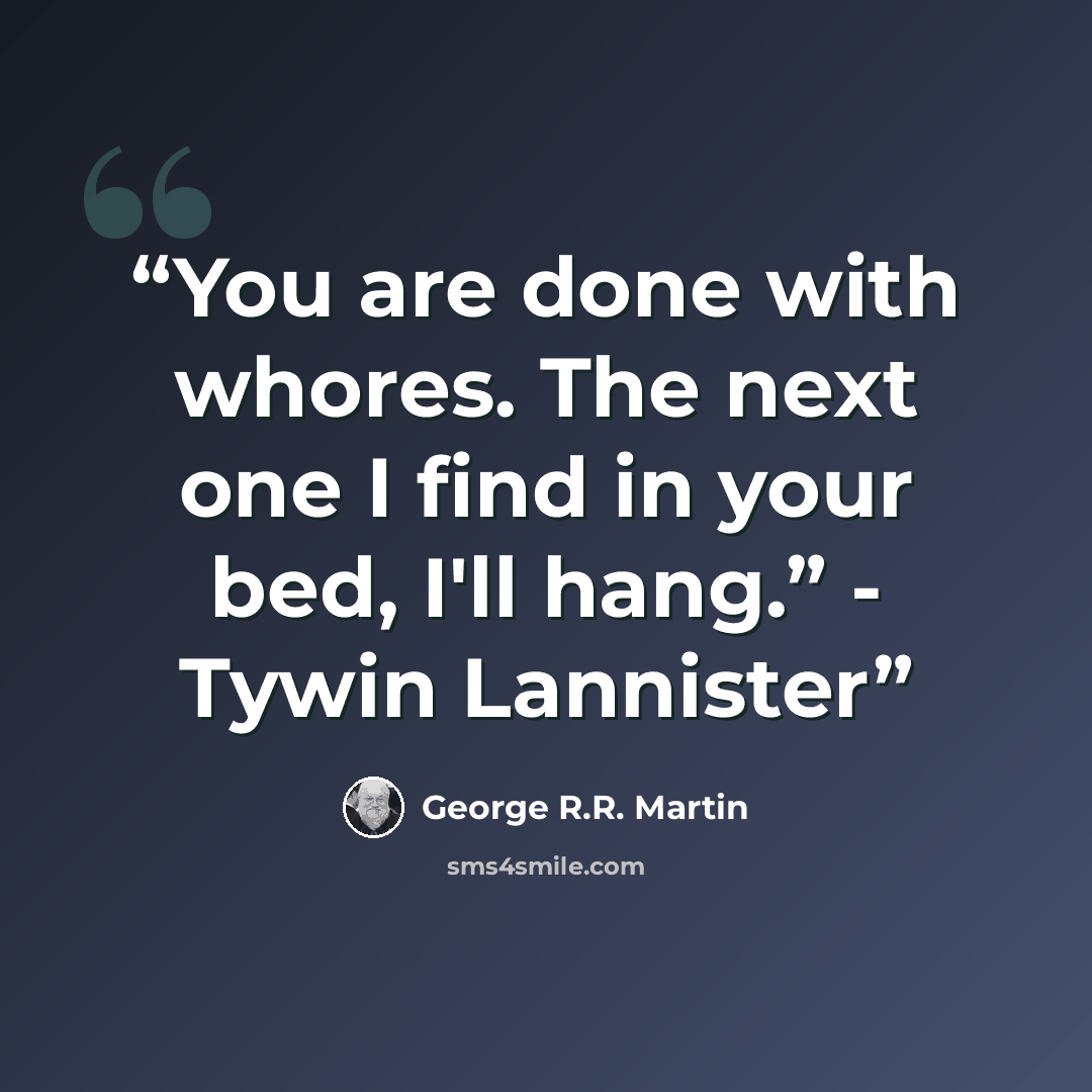 “You are done with whores. The next one I find in your bed, I'll hang.” - Tywin Lannister” quote by George R.R. Martin