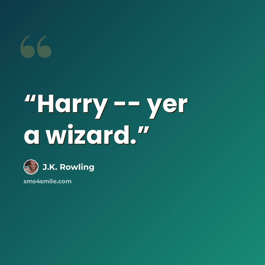 “Harry -- yer a wizard.” quote by J.K. Rowling