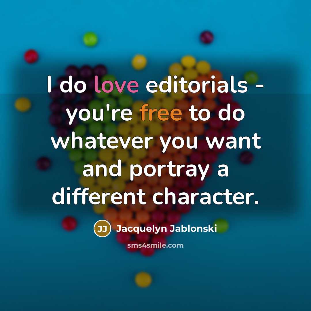 “I do love editorials - you're free to do whatever you want and portray a different character.” quote by Jacquelyn Jablonski
