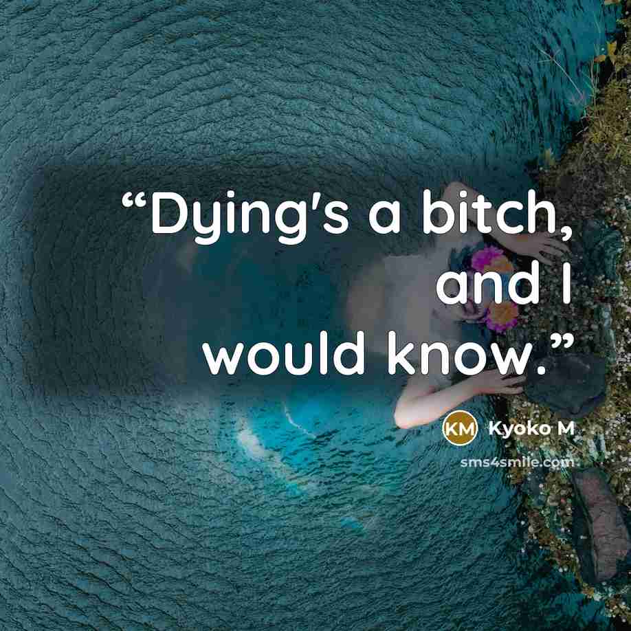 “Dying's a bitch, and I would know.” quote by Kyoko M
