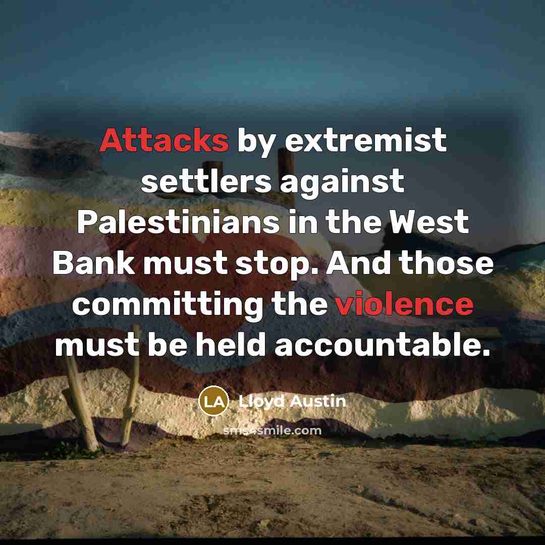 “Attacks by extremist settlers against Palestinians in the West Bank must stop. And those committing the violence must be held accountable.” quote by Lloyd Austin