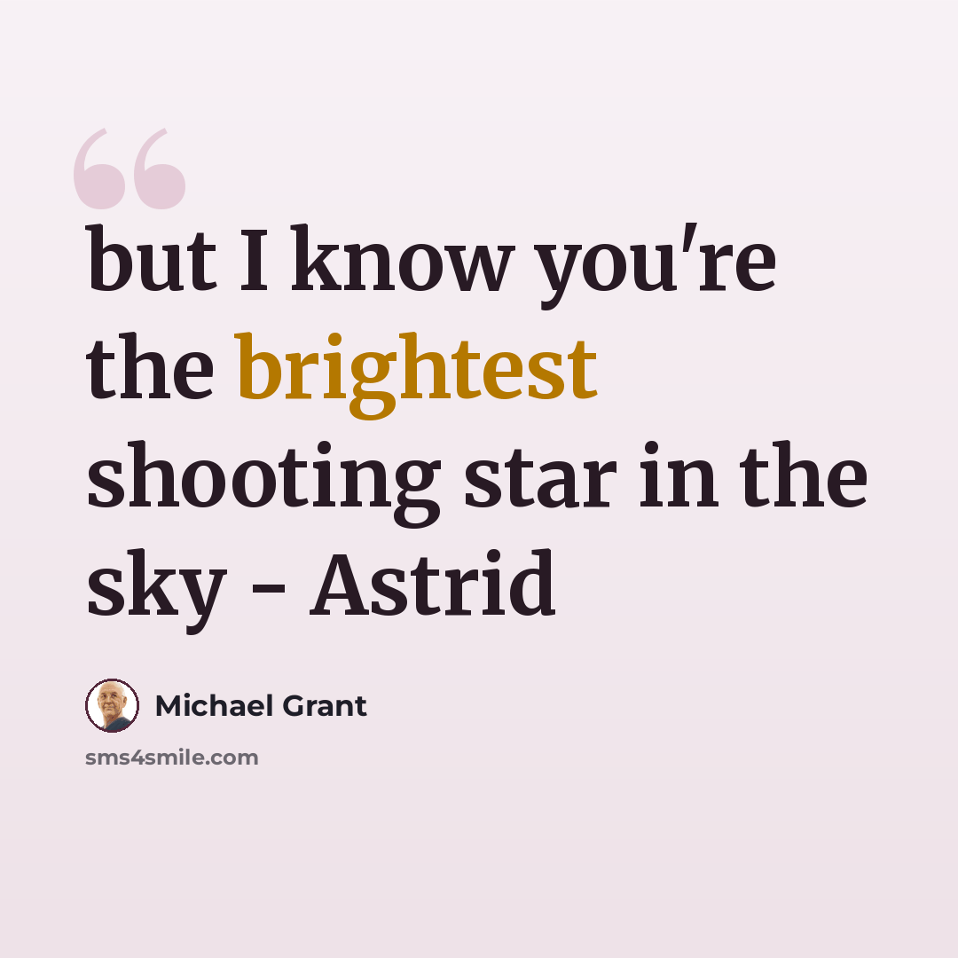 “but I know you're the brightest shooting star in the sky - Astrid” quote by Michael Grant