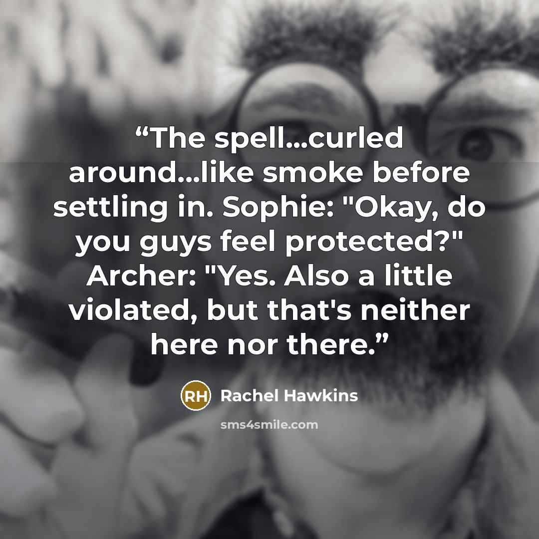 “The spell...curled around...like smoke before settling in. Sophie: "Okay, do you guys feel protected?" Archer: "Yes. Also a little violated, but that's neither here nor there.” quote by Rachel Hawkins