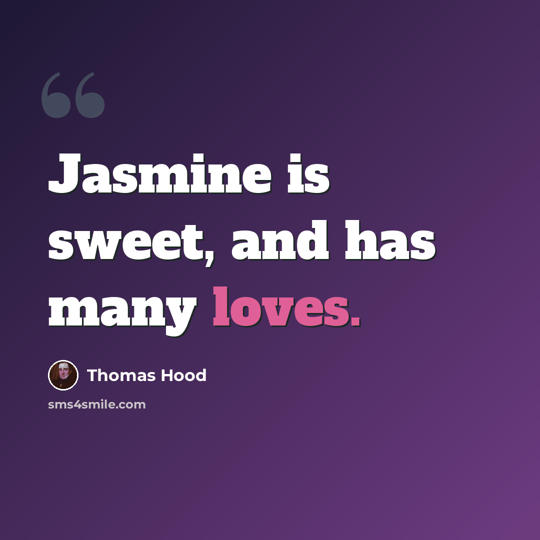 “Jasmine is sweet, and has many loves.” quote by Thomas Hood