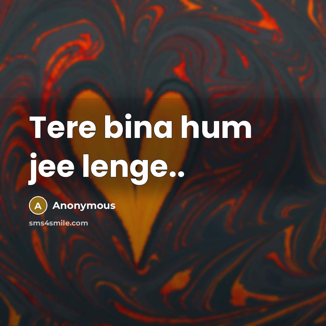 “Tere bina hum jee lenge..” quote by Anonymous