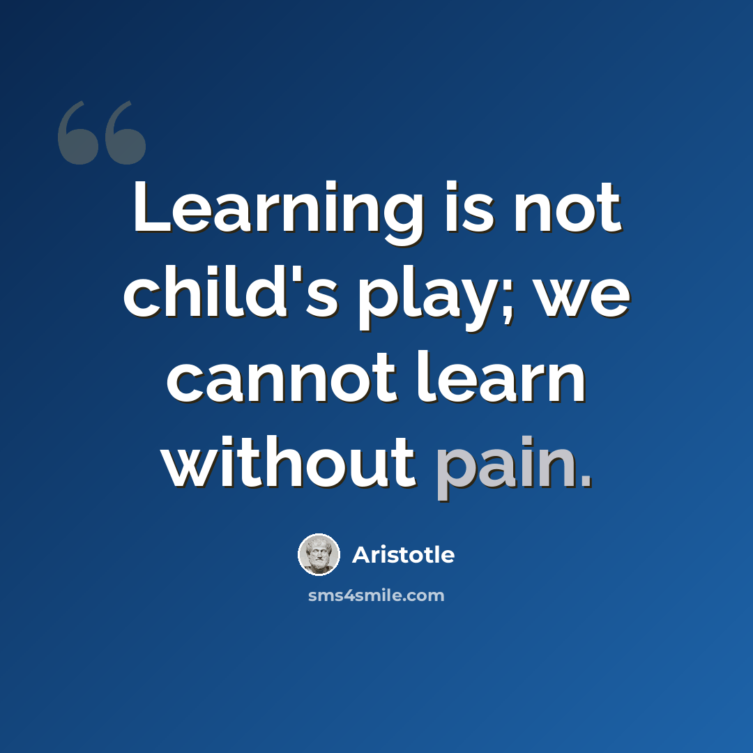 “Learning is not child's play; we cannot learn without pain.” quote by Aristotle