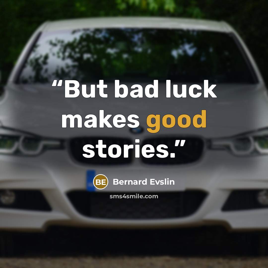 “But bad luck makes good stories.” quote by Bernard Evslin