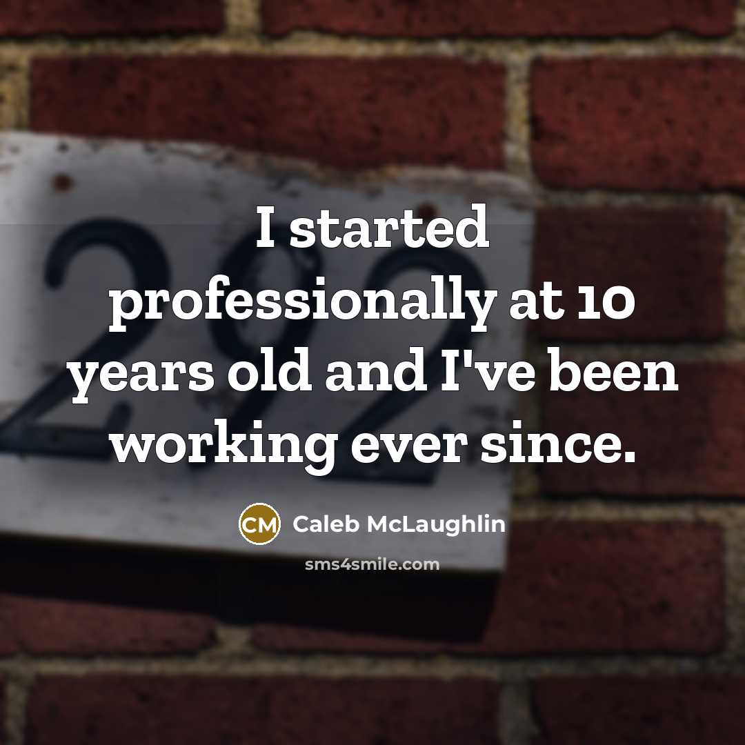 “I started professionally at 10 years old and I've been working ever since.” quote by Caleb McLaughlin