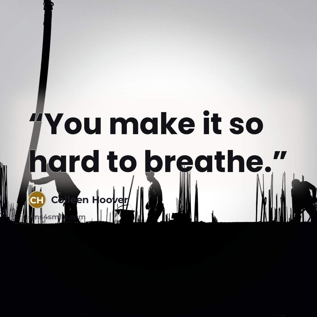“You make it so hard to breathe.” quote by Colleen Hoover