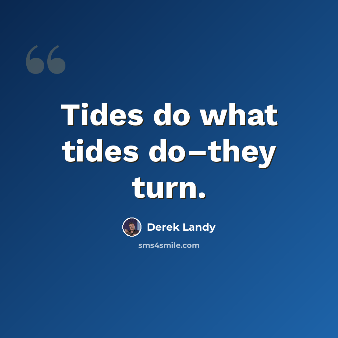 “Tides do what tides do–they turn.” quote by Derek Landy