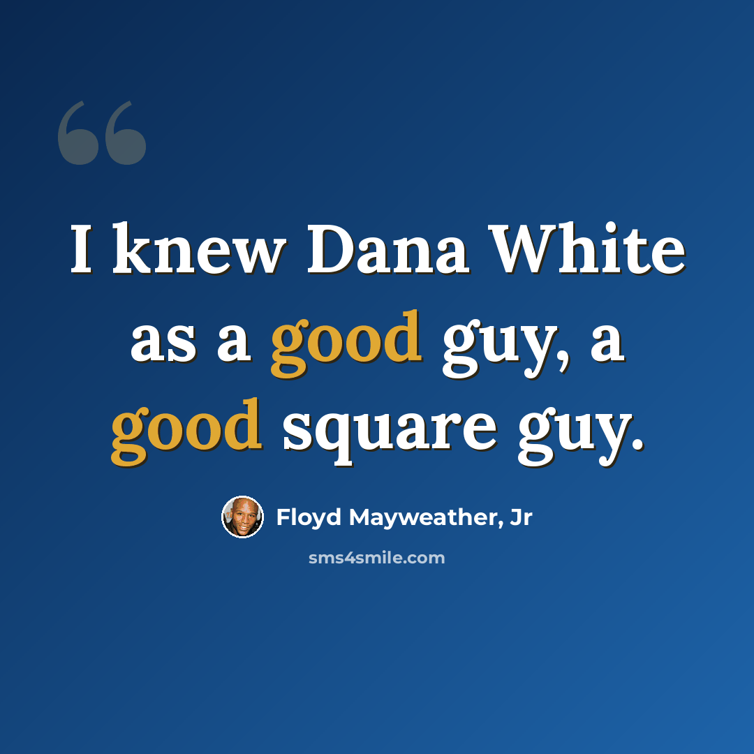 “I knew Dana White as a good guy, a good square guy.” quote by Floyd Mayweather, Jr