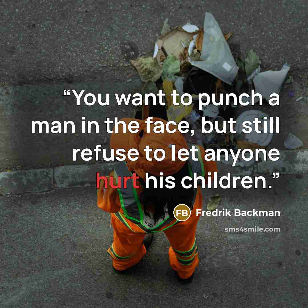 “You want to punch a man in the face, but still refuse to let anyone hurt his children.” quote by Fredrik Backman