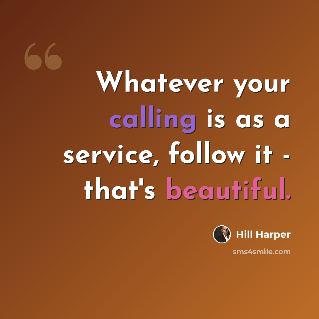 “Whatever your calling is as a service, follow it - that's beautiful.” quote by Hill Harper
