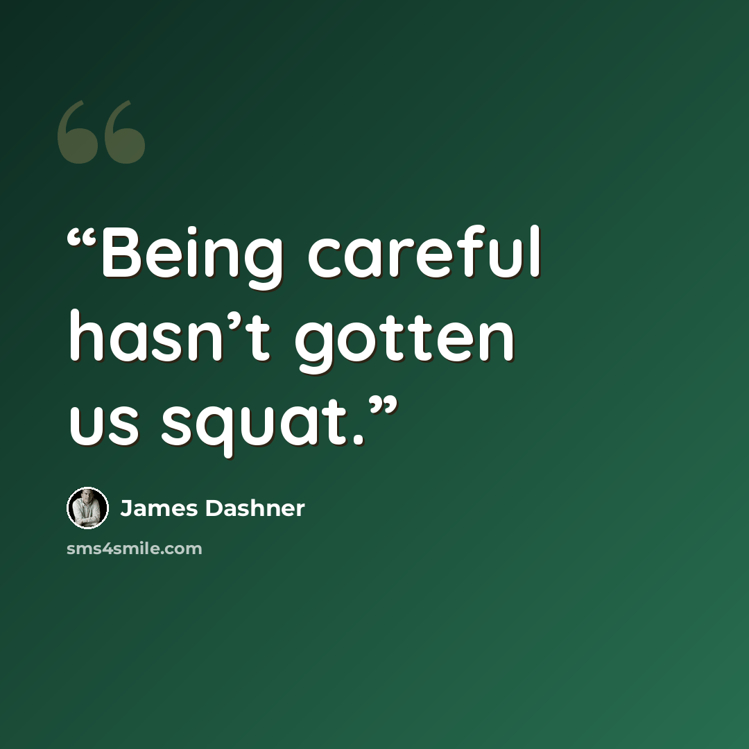 “Being careful hasn’t gotten us squat.” quote by James Dashner