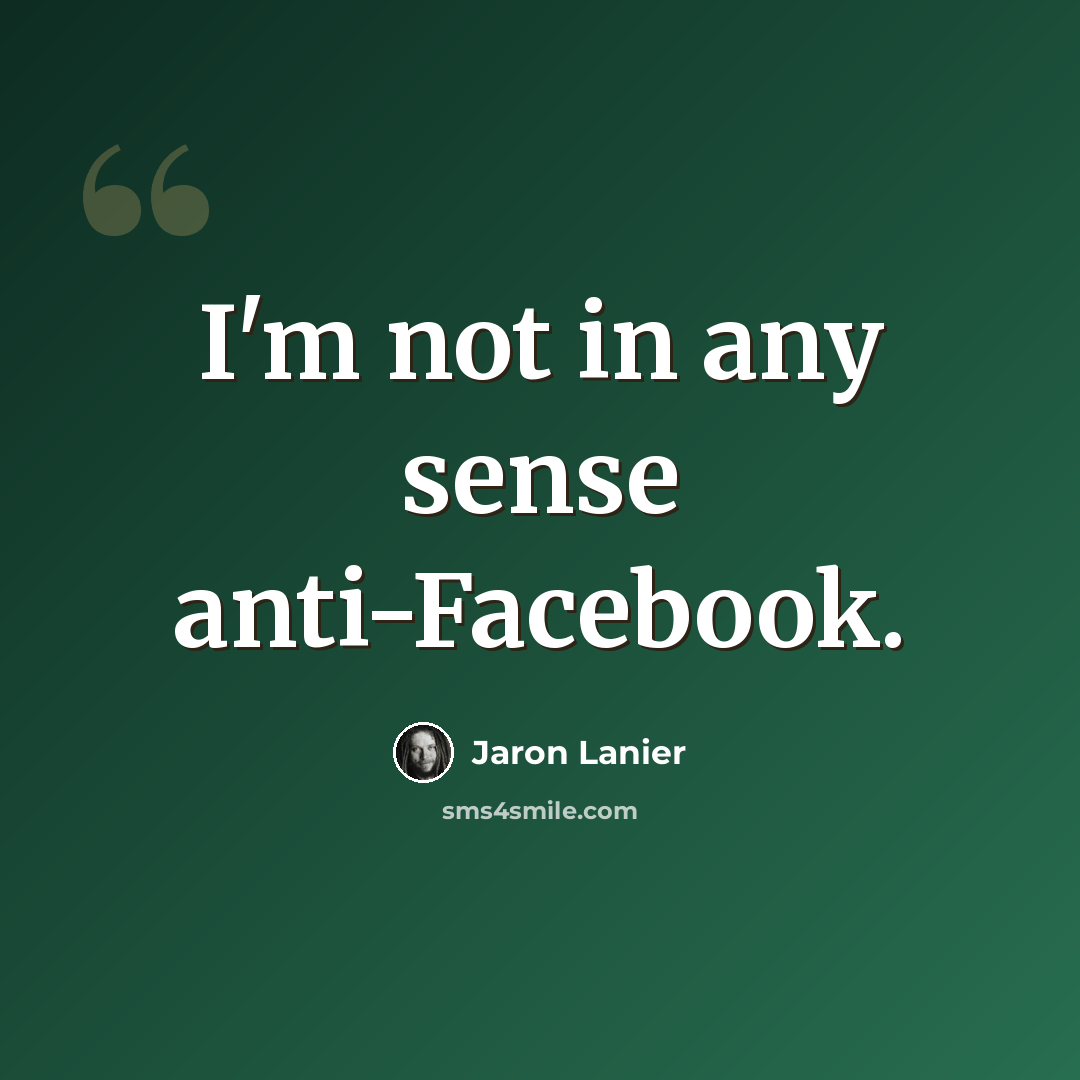 “I'm not in any sense anti-Facebook.” quote by Jaron Lanier
