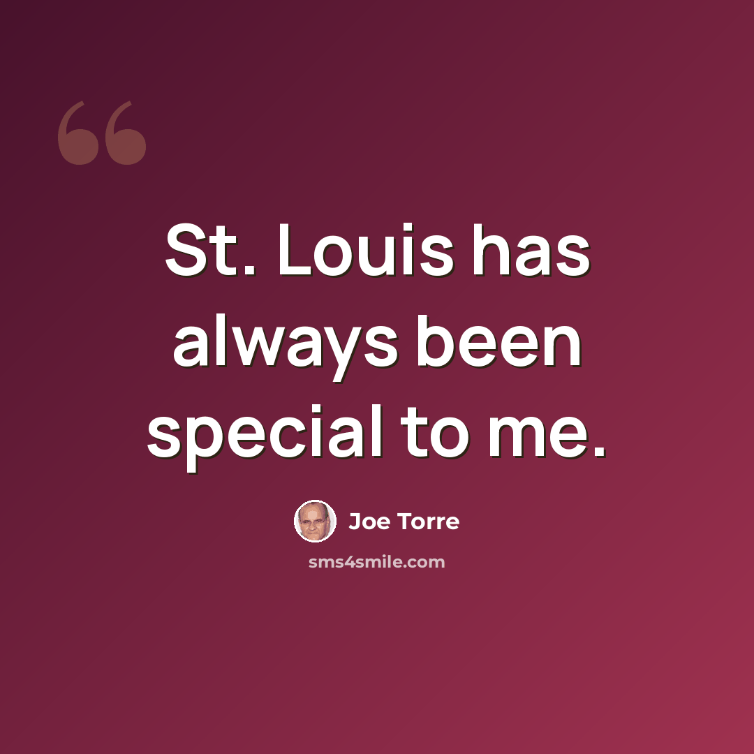 “St. Louis has always been special to me.” quote by Joe Torre