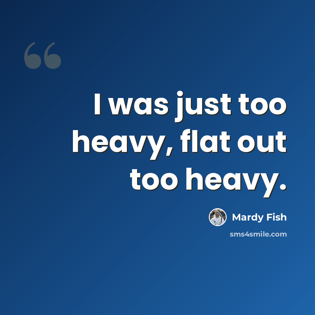 “I was just too heavy, flat out too heavy.” quote by Mardy Fish