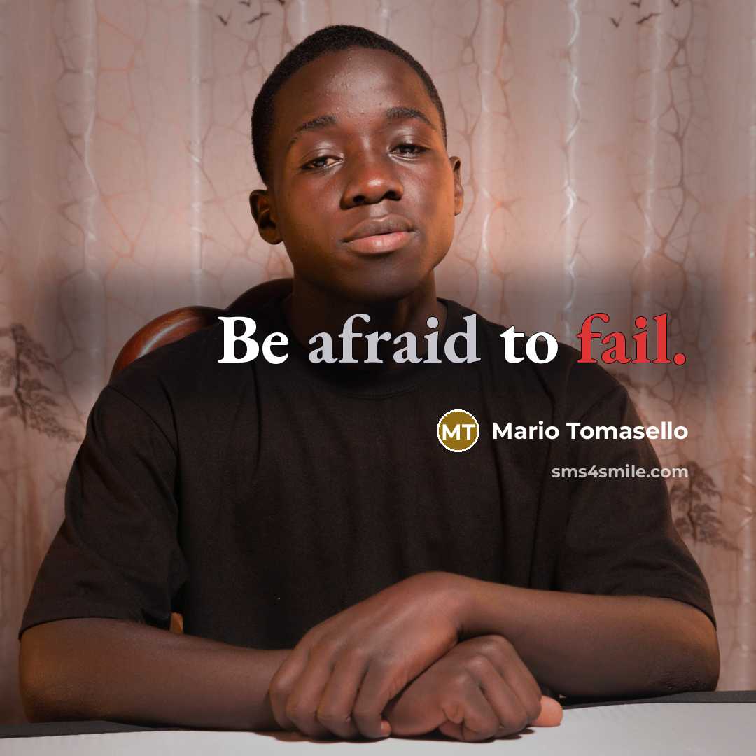 “Be afraid to fail.” quote by Mario Tomasello