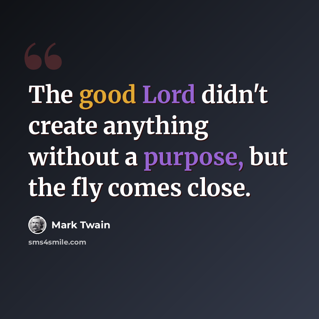 “The good Lord didn't create anything without a purpose, but the fly comes close.” quote by Mark Twain