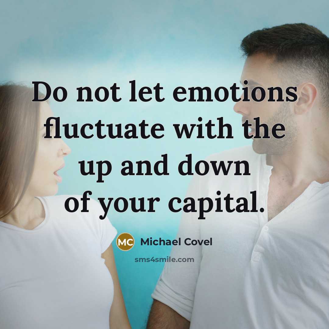 “Do not let emotions fluctuate with the up and down of your capital.” quote by Michael Covel