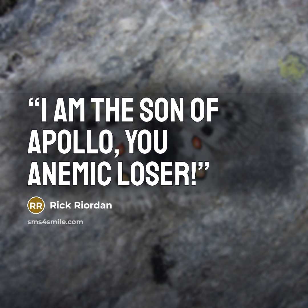 “I am the son of Apollo, you anemic loser!” quote by Rick Riordan