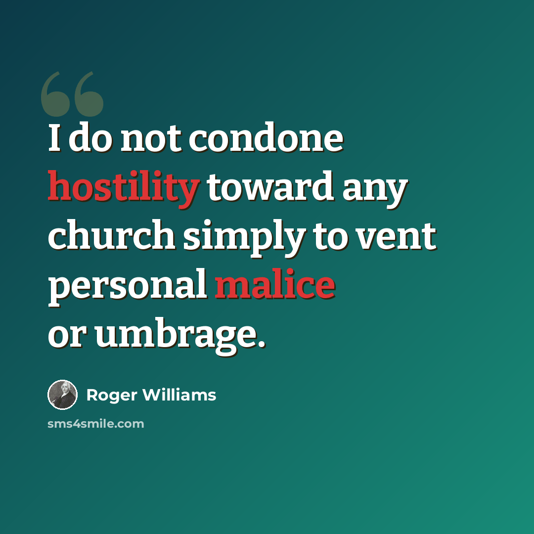 “I do not condone hostility toward any church simply to vent personal malice or umbrage.” quote by Roger Williams