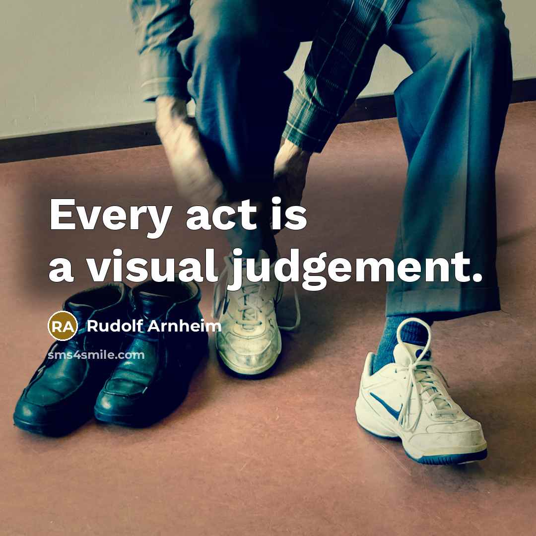 “Every act is a visual judgement.” quote by Rudolf Arnheim