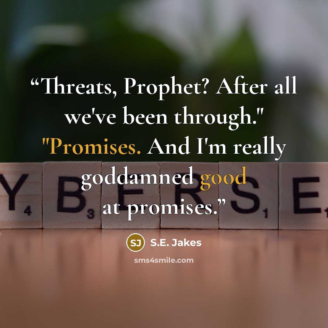 “Threats, Prophet? After all we've been through." "Promises. And I'm really goddamned good at promises.” quote by S.E. Jakes