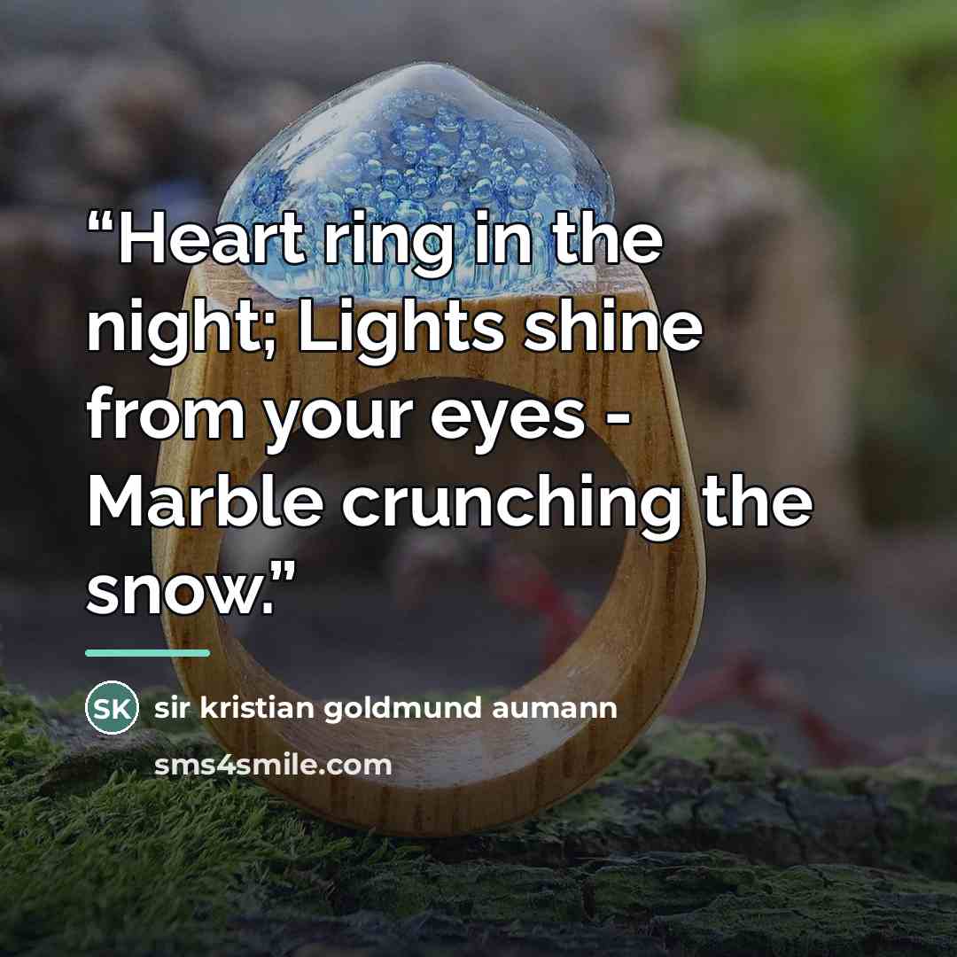 “Heart ring in the night; Lights shine from your eyes - Marble crunching the snow.” quote by Sir Kristian Goldmund Aumann