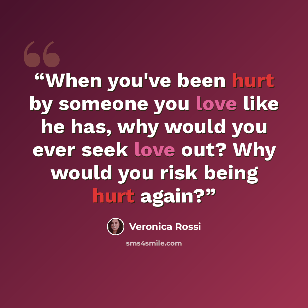 “When you've been hurt by someone you love like he has, why would you ever seek love out? Why would you risk being hurt again?” quote by Veronica Rossi