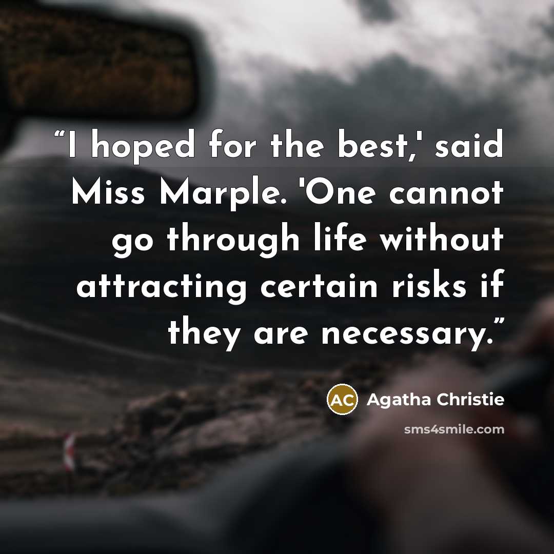 “I hoped for the best,' said Miss Marple. 'One cannot go through life without attracting certain risks if they are necessary.” quote by Agatha Christie