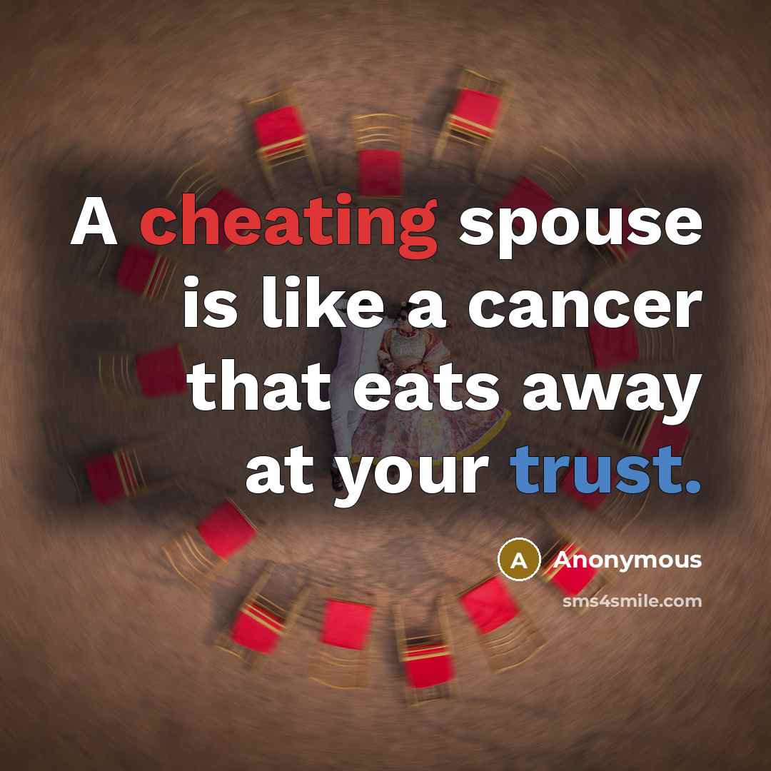 “A cheating spouse is like a cancer that eats away at your trust.” quote by Anonymous