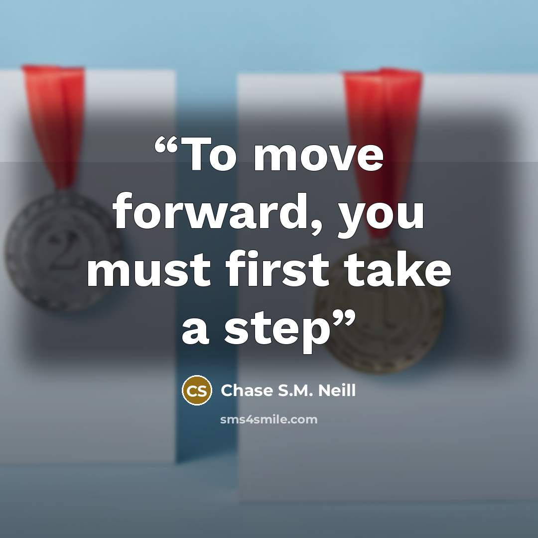 “To move forward, you must first take a step” quote by Chase S.M. Neill