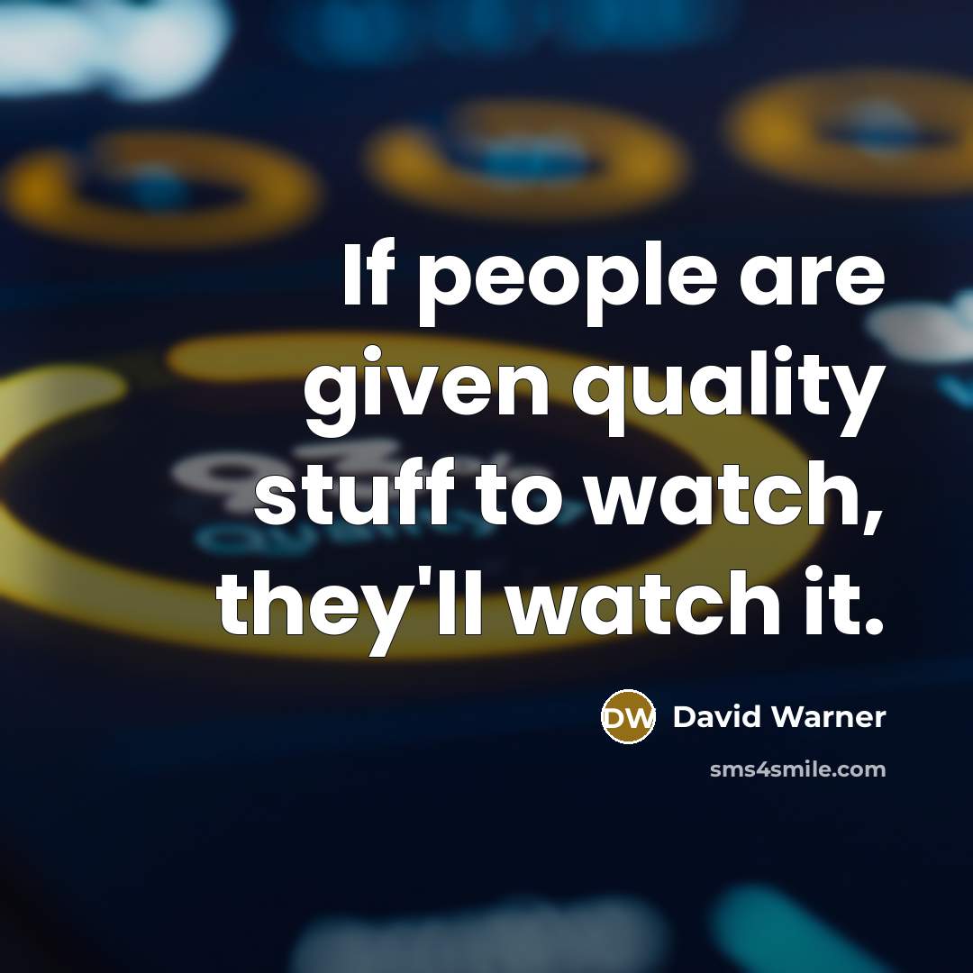 “If people are given quality stuff to watch, they'll watch it.” quote by David Warner