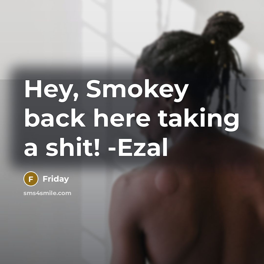 “Hey, Smokey back here taking a shit! -Ezal” quote by Friday
