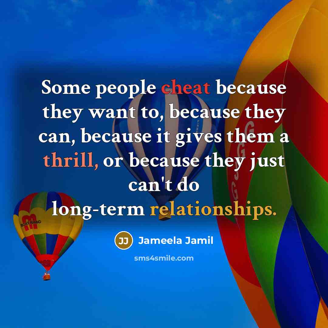 “Some people cheat because they want to, because they can, because it gives them a thrill, or because they just can't do long-term relationships.” quote by Jameela Jamil
