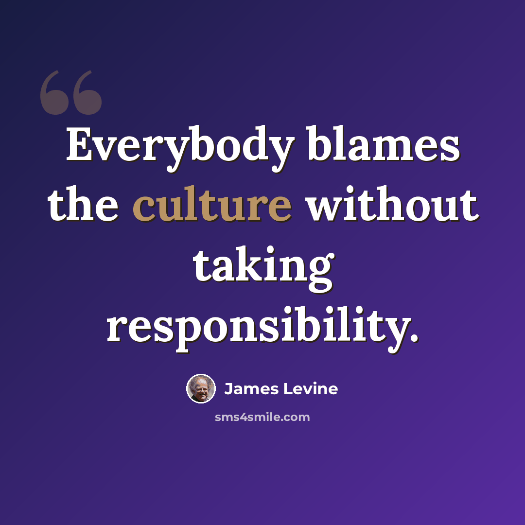 “Everybody blames the culture without taking responsibility.” quote by James Levine