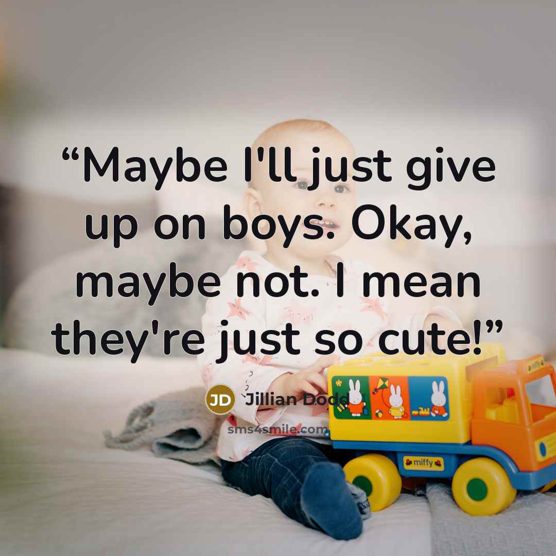 “Maybe I'll just give up on boys. Okay, maybe not. I mean they're just so cute!” quote by Jillian Dodd