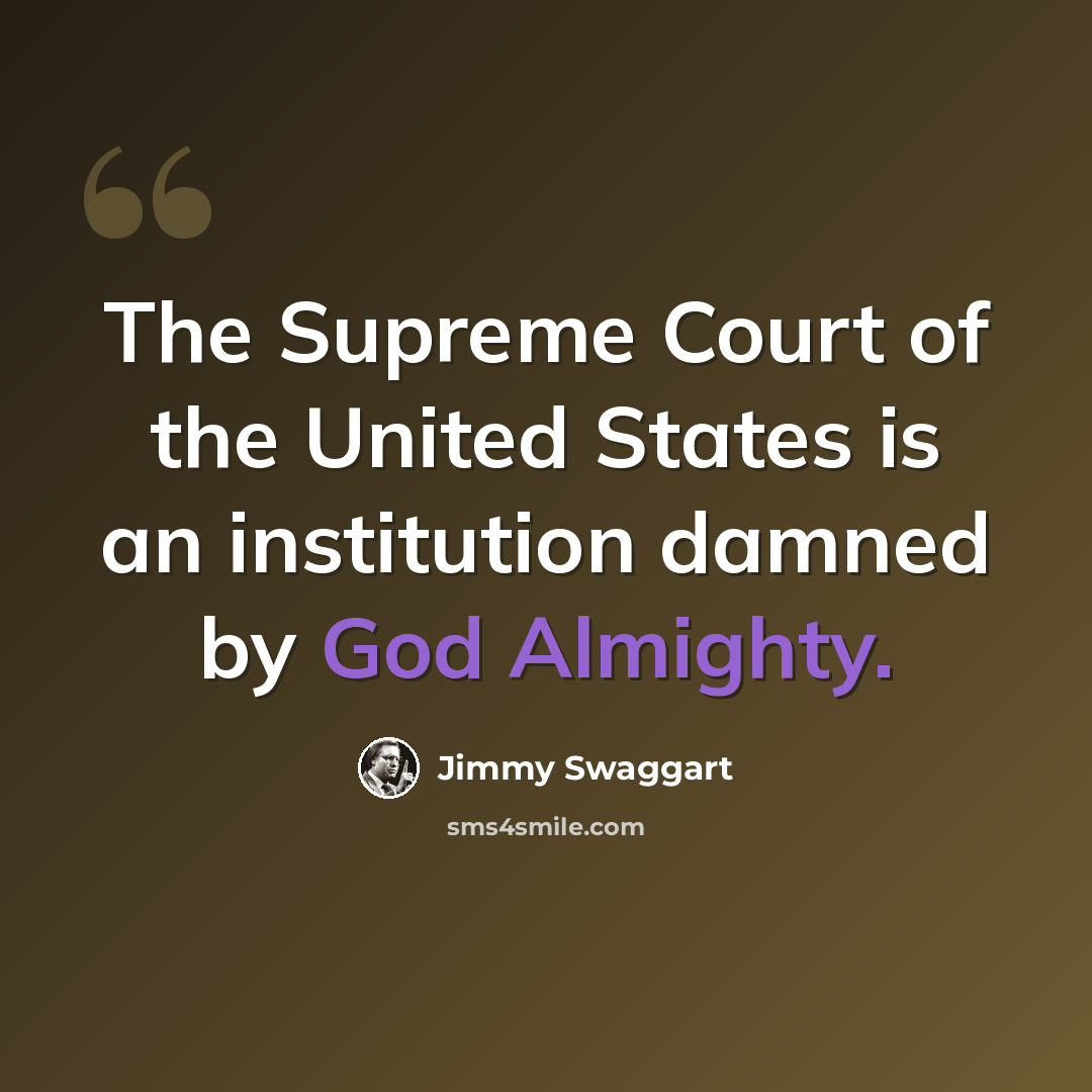 “The Supreme Court of the United States is an institution damned by God Almighty.” quote by Jimmy Swaggart